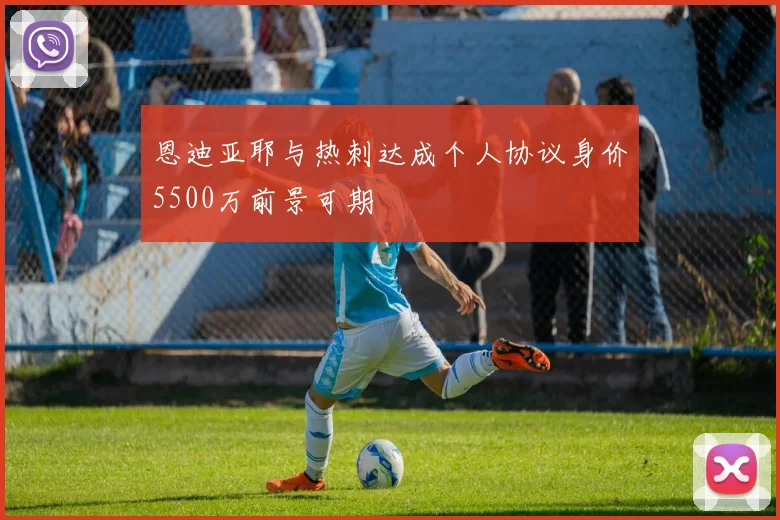 恩迪亚耶与热刺达成个人协议身价5500万前景可期